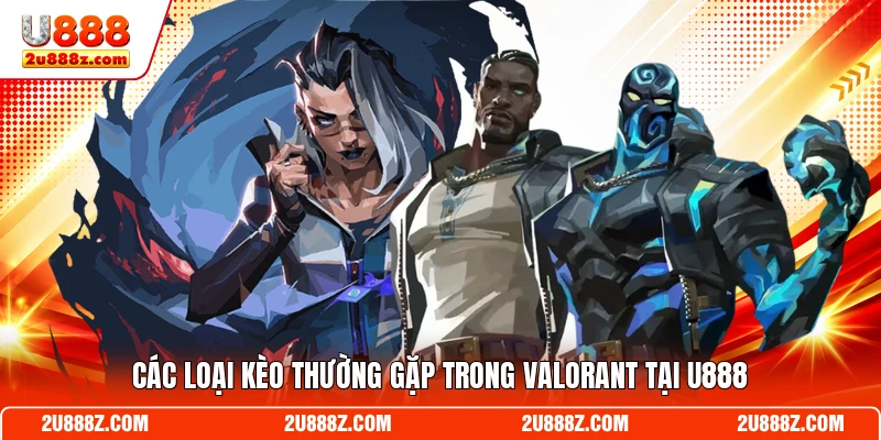 Các loại kèo thường gặp trong Valorant tại U888