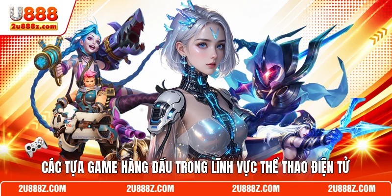 Các tựa game hàng đầu trong lĩnh vực thể thao điện tử