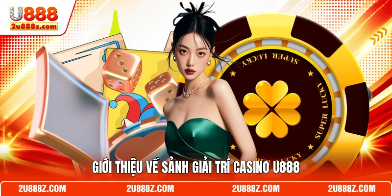Giới thiệu về sảnh giải trí casino U888