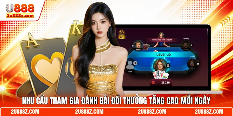 Nhu cầu tham gia đánh bài đổi thưởng tăng cao mỗi ngày