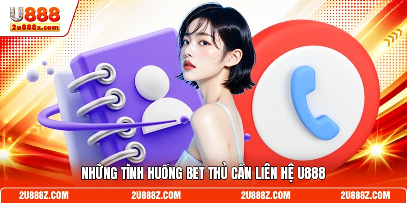 Những tình huống bet thủ cần liên hệ U888
