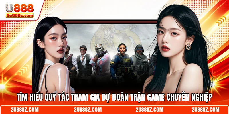 Tìm hiểu quy tắc tham gia dự đoán trận game chuyên nghiệp