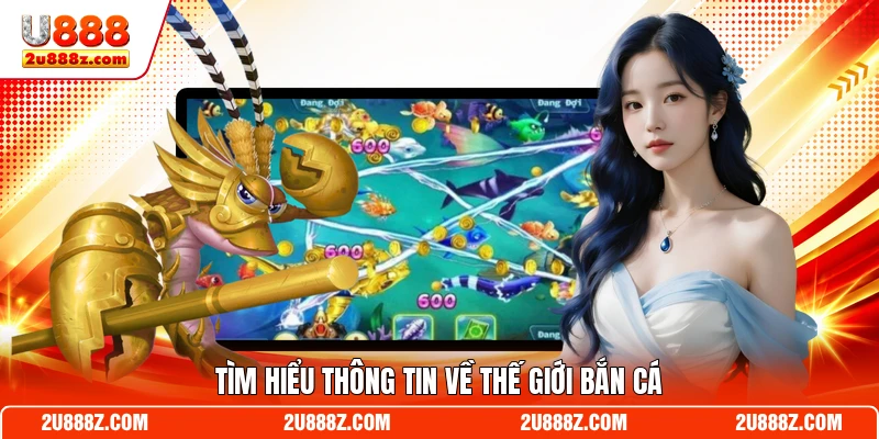 Tìm hiểu thông tin về thế giới bắn cá