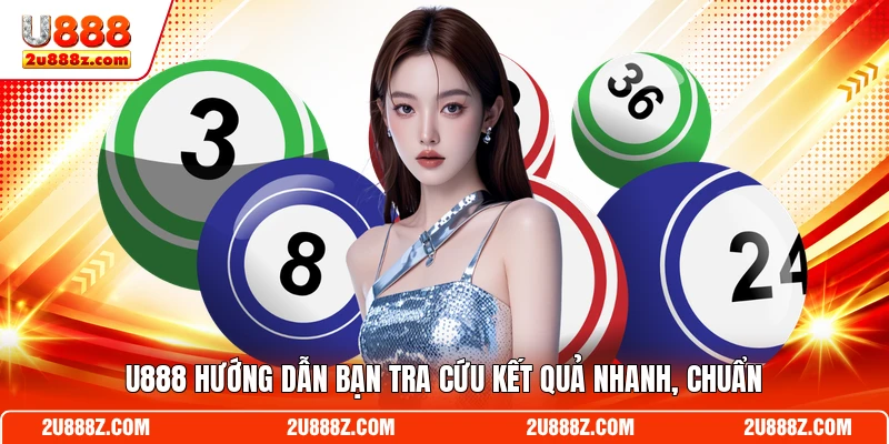 U888 hướng dẫn bạn tra cứu kết quả nhanh, chuẩn