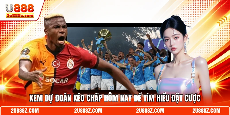 Xem dự đoán kèo chấp hôm nay để tìm hiểu đặt cược